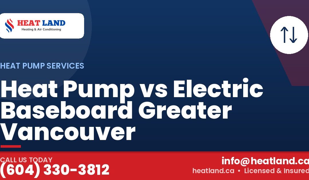 Heat Pump vs Electric Baseboard Greater Vancouver — HeatLand Heating & Cooling, licensed HVAC in Greater Vancouver. Call (604) 330-3812.