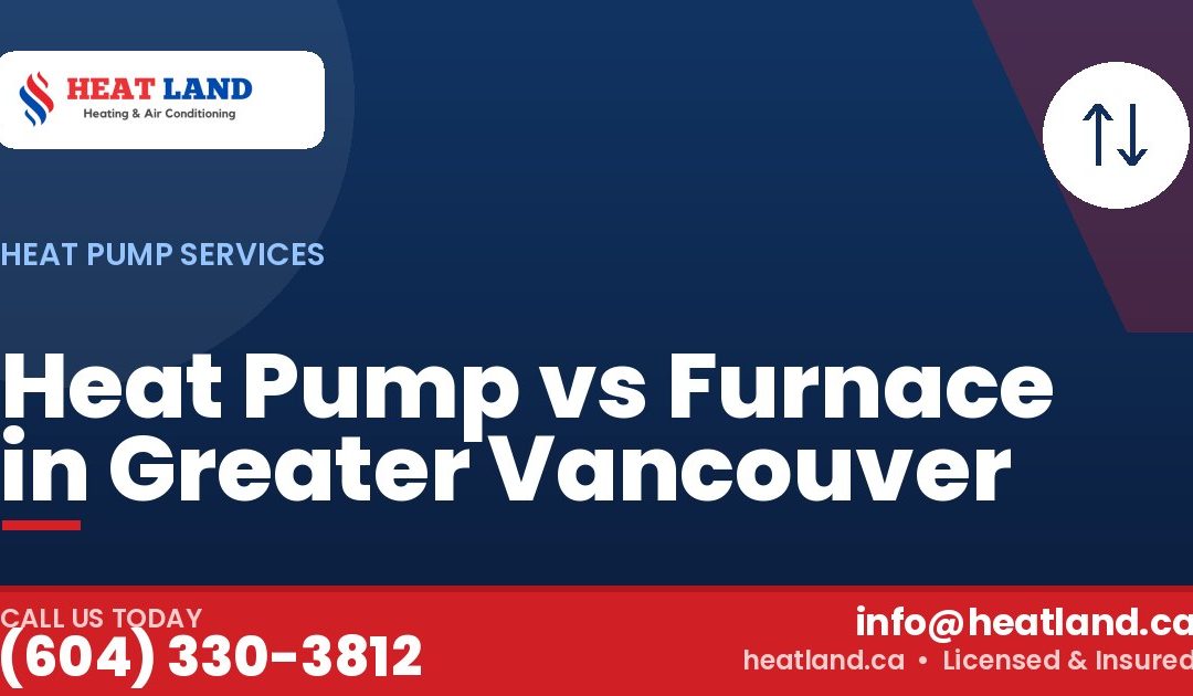 Heat Pump vs Furnace in Greater Vancouver — HeatLand Heating & Cooling, licensed HVAC in Greater Vancouver. Call (604) 330-3812.