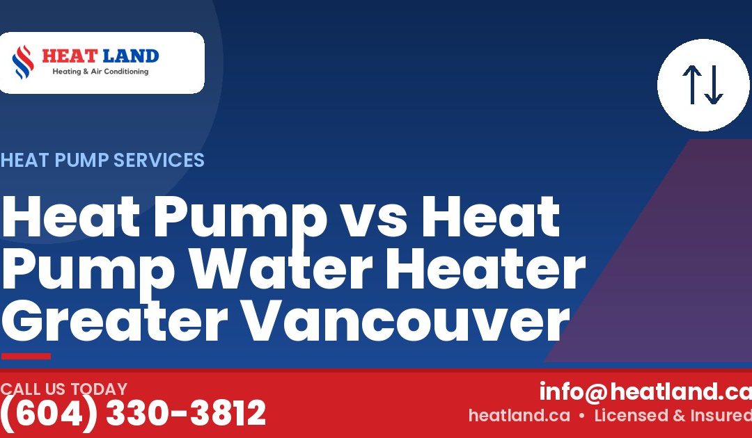 Heat Pump vs Heat Pump Water Heater Greater Vancouver — HeatLand Heating & Cooling, licensed HVAC in Greater Vancouver. Call (604) 330-3812.