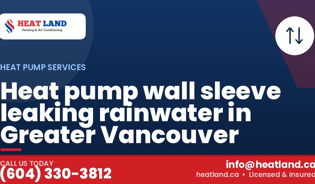 Heat pump wall sleeve leaking rainwater in Greater Vancouver — HeatLand Heating & Cooling, licensed HVAC in Greater Vancouver. Call (604) 330-3812.