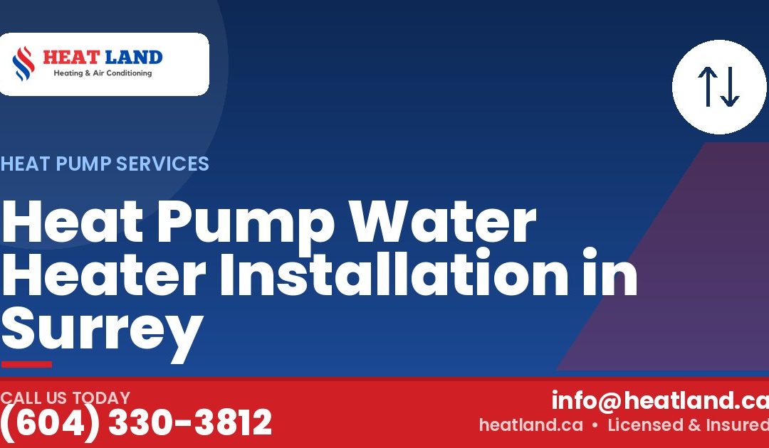 Heat Pump Water Heater Installation in Surrey — HeatLand Heating & Cooling, licensed HVAC in Greater Vancouver. Call (604) 330-3812.