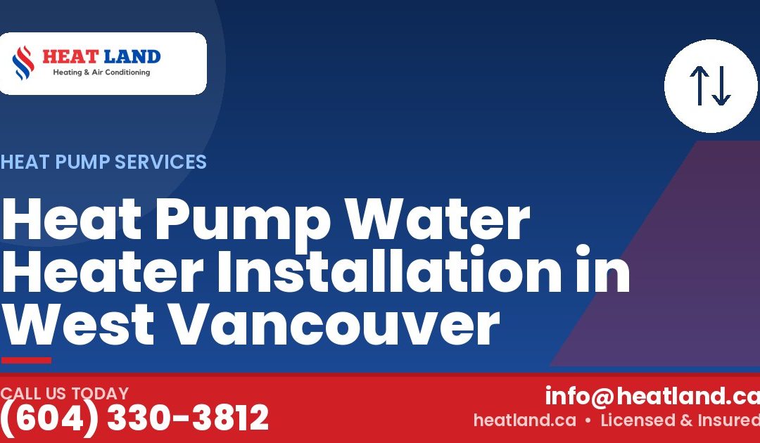 Heat Pump Water Heater Installation in West Vancouver — HeatLand Heating & Cooling, licensed HVAC in Greater Vancouver. Call (604) 330-3812.