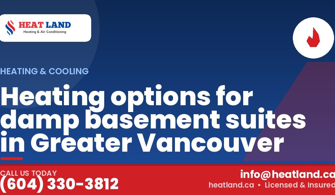 Heating options for damp basement suites in Greater Vancouver — HeatLand Heating & Cooling, licensed HVAC in Greater Vancouver. Call (604) 330-3812.