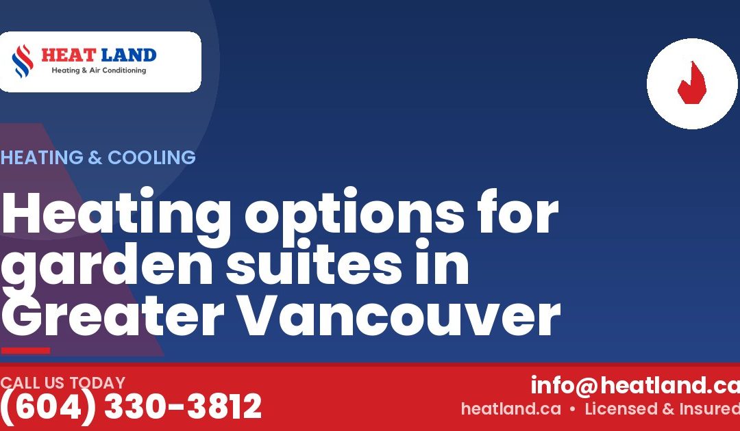 Heating options for garden suites in Greater Vancouver — HeatLand Heating & Cooling, licensed HVAC in Greater Vancouver. Call (604) 330-3812.