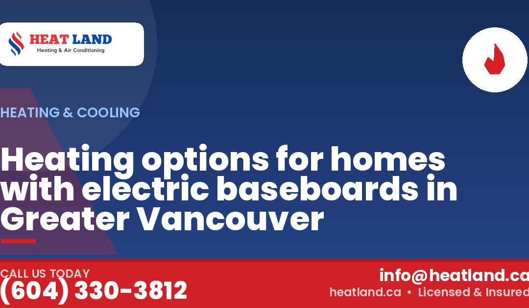 Heating options for homes with electric baseboards in Greater Vancouver — HeatLand Heating & Cooling, licensed HVAC in Greater Vancouver. Call (604) 330-3812.