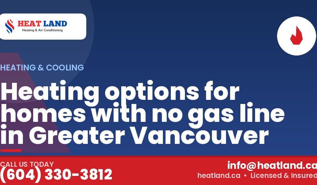 Heating options for homes with no gas line in Greater Vancouver — HeatLand Heating & Cooling, licensed HVAC in Greater Vancouver. Call (604) 330-3812.