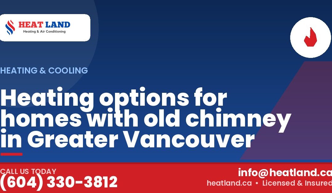 Heating options for homes with old chimney in Greater Vancouver — HeatLand Heating & Cooling, licensed HVAC in Greater Vancouver. Call (604) 330-3812.