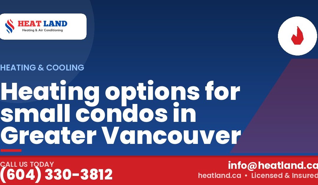 Heating options for small condos in Greater Vancouver — HeatLand Heating & Cooling, licensed HVAC in Greater Vancouver. Call (604) 330-3812.