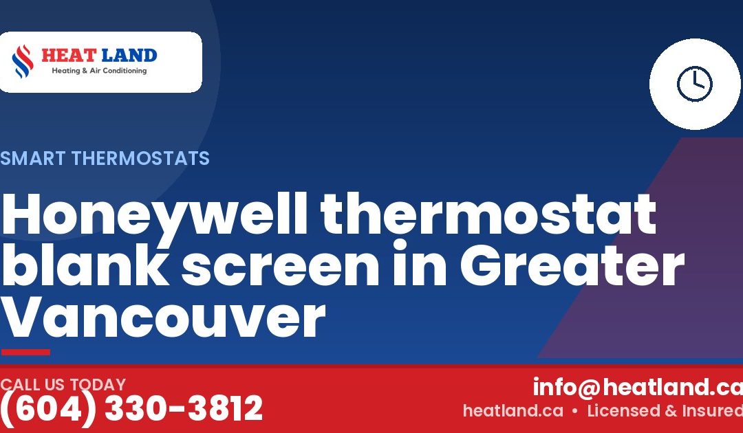 Honeywell thermostat blank screen in Greater Vancouver — HeatLand Heating & Cooling, licensed HVAC in Greater Vancouver. Call (604) 330-3812.