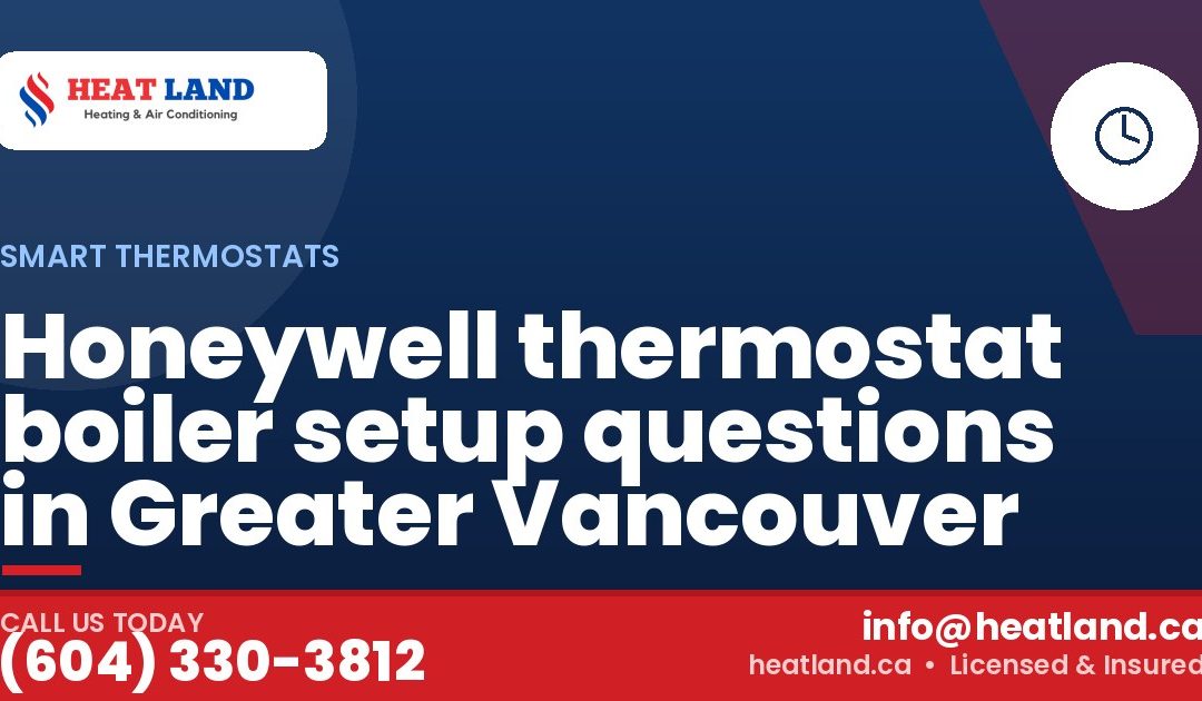 Honeywell thermostat boiler setup questions in Greater Vancouver — HeatLand Heating & Cooling, licensed HVAC in Greater Vancouver. Call (604) 330-3812.