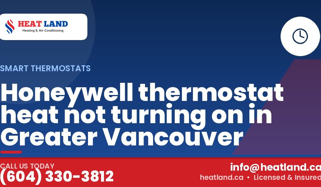 Honeywell thermostat heat not turning on in Greater Vancouver — HeatLand Heating & Cooling, licensed HVAC in Greater Vancouver. Call (604) 330-3812.