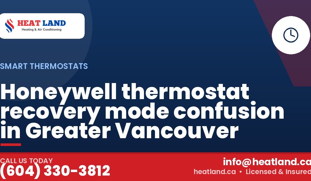 Honeywell thermostat recovery mode confusion in Greater Vancouver — HeatLand Heating & Cooling, licensed HVAC in Greater Vancouver. Call (604) 330-3812.