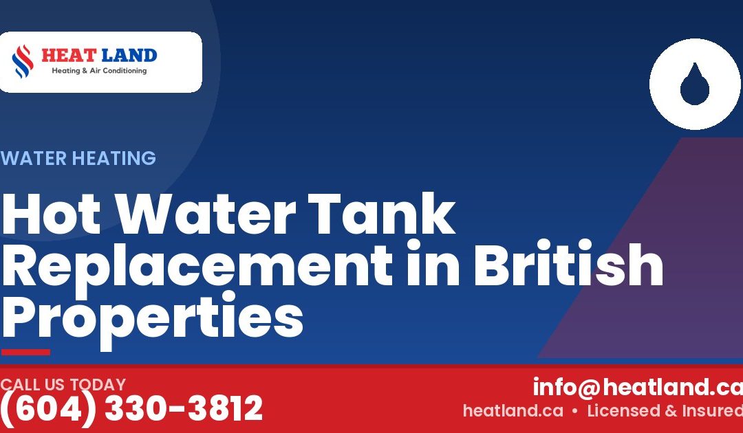 Hot Water Tank Replacement in British Properties — HeatLand Heating & Cooling, licensed HVAC in Greater Vancouver. Call (604) 330-3812.
