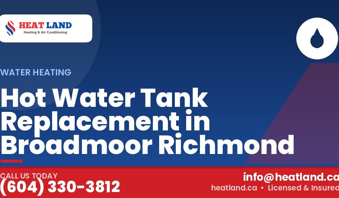 Hot Water Tank Replacement in Broadmoor Richmond — HeatLand Heating & Cooling, licensed HVAC in Greater Vancouver. Call (604) 330-3812.