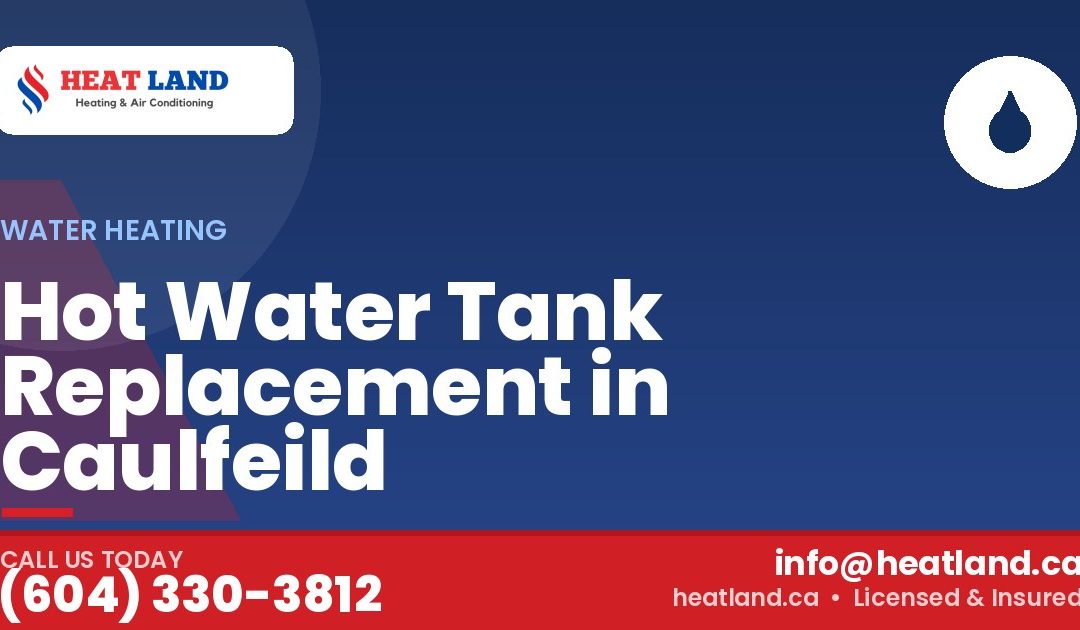 Hot Water Tank Replacement in Caulfeild — HeatLand Heating & Cooling, licensed HVAC in Greater Vancouver. Call (604) 330-3812.