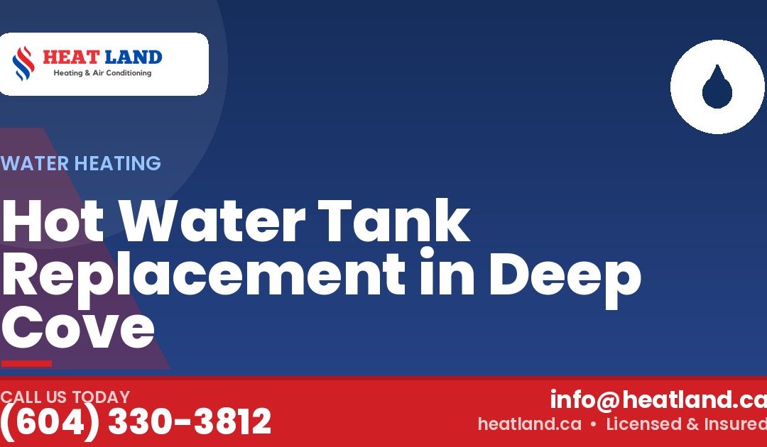 Hot Water Tank Replacement in Deep Cove — HeatLand Heating & Cooling, licensed HVAC in Greater Vancouver. Call (604) 330-3812.