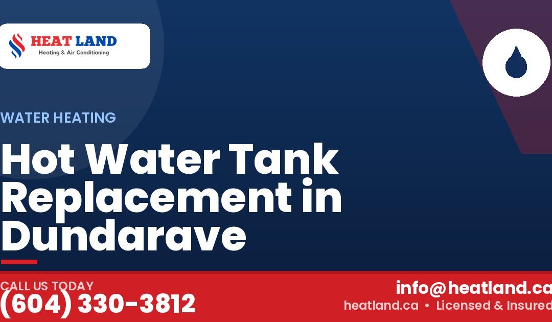 Hot Water Tank Replacement in Dundarave — HeatLand Heating & Cooling, licensed HVAC in Greater Vancouver. Call (604) 330-3812.