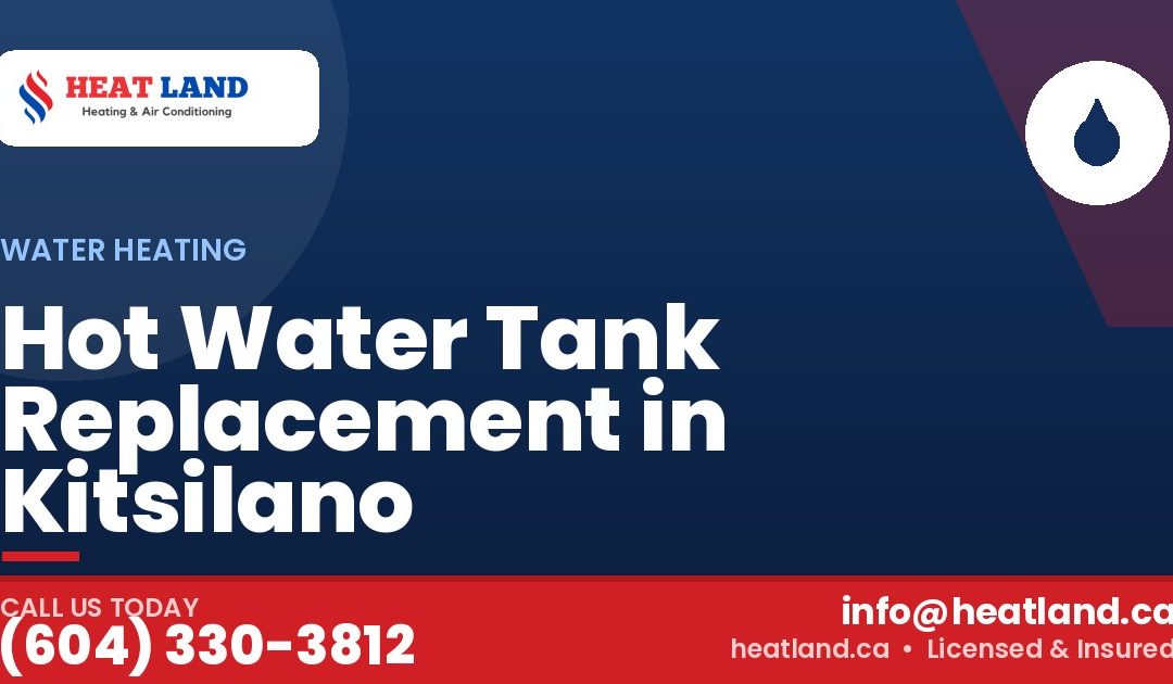 Hot Water Tank Replacement in Kitsilano — HeatLand Heating & Cooling, licensed HVAC in Greater Vancouver. Call (604) 330-3812.