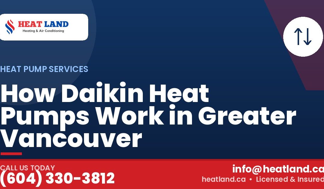 How Daikin Heat Pumps Work in Greater Vancouver — HeatLand Heating & Cooling, licensed HVAC in Greater Vancouver. Call (604) 330-3812.