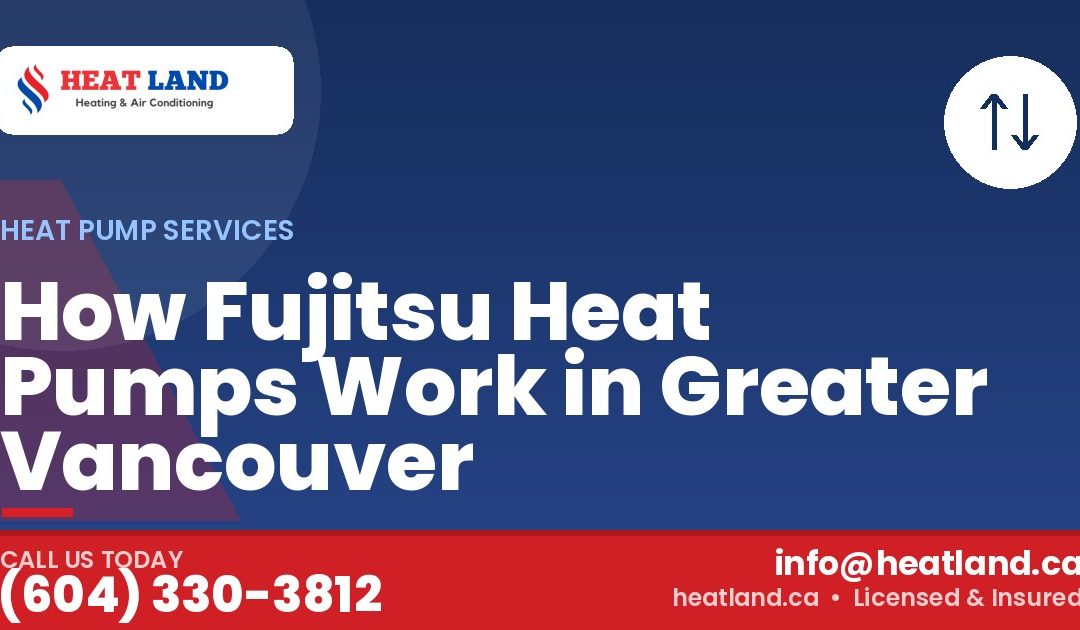 How Fujitsu Heat Pumps Work in Greater Vancouver — HeatLand Heating & Cooling, licensed HVAC in Greater Vancouver. Call (604) 330-3812.