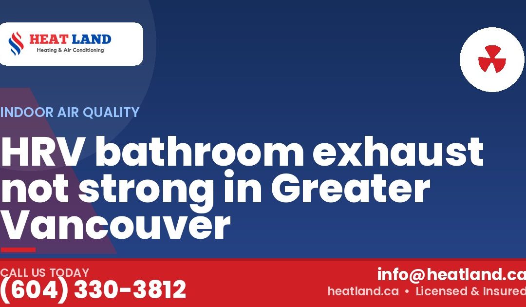 HRV bathroom exhaust not strong in Greater Vancouver — HeatLand Heating & Cooling, licensed HVAC in Greater Vancouver. Call (604) 330-3812.