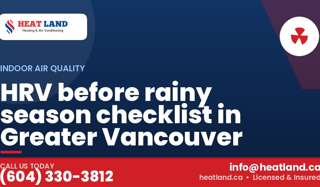 HRV before rainy season checklist in Greater Vancouver — HeatLand Heating & Cooling, licensed HVAC in Greater Vancouver. Call (604) 330-3812.