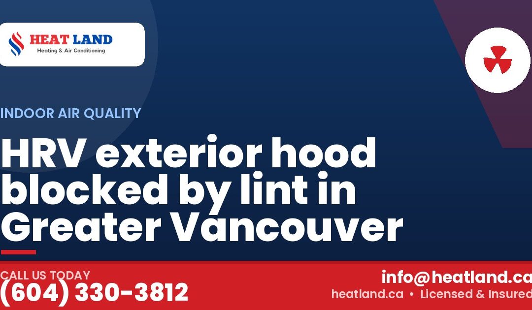 HRV exterior hood blocked by lint in Greater Vancouver — HeatLand Heating & Cooling, licensed HVAC in Greater Vancouver. Call (604) 330-3812.