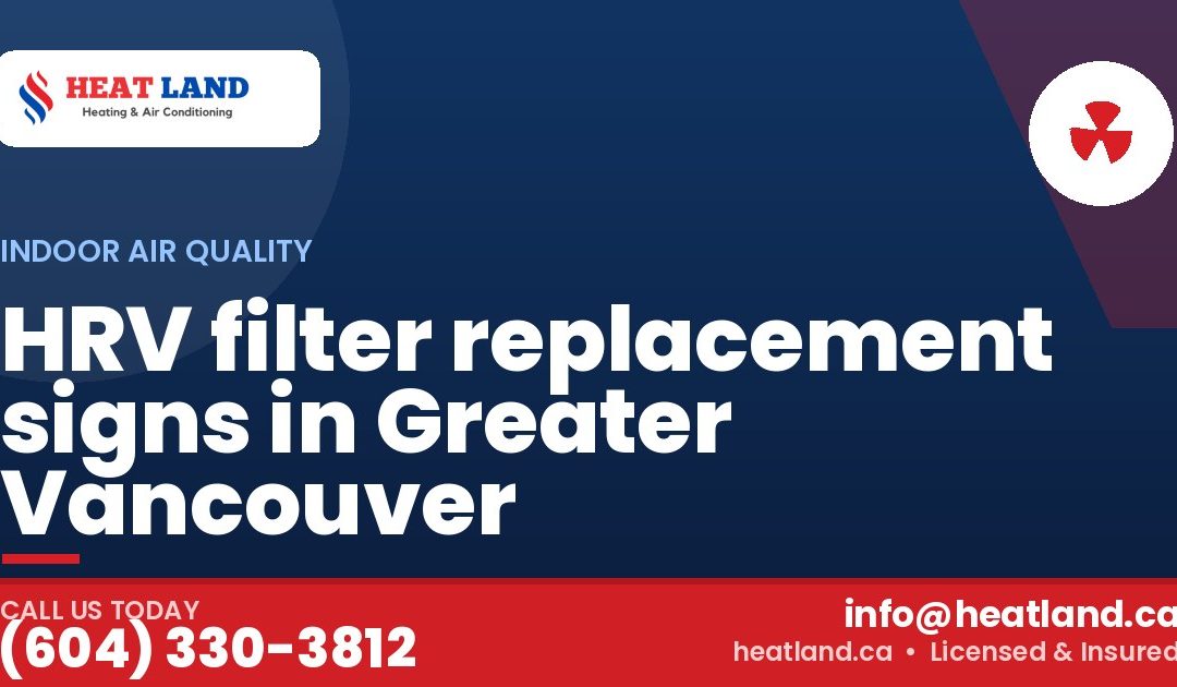 HRV filter replacement signs in Greater Vancouver — HeatLand Heating & Cooling, licensed HVAC in Greater Vancouver. Call (604) 330-3812.