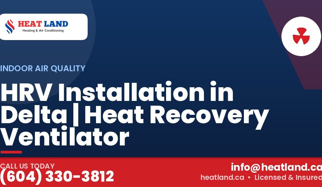 HRV Installation in Delta | Heat Recovery Ventilator — HeatLand Heating & Cooling, licensed HVAC in Greater Vancouver. Call (604) 330-3812.
