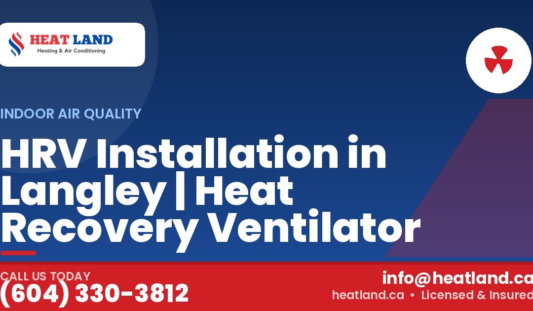 HRV Installation in Langley | Heat Recovery Ventilator — HeatLand Heating & Cooling, licensed HVAC in Greater Vancouver. Call (604) 330-3812.