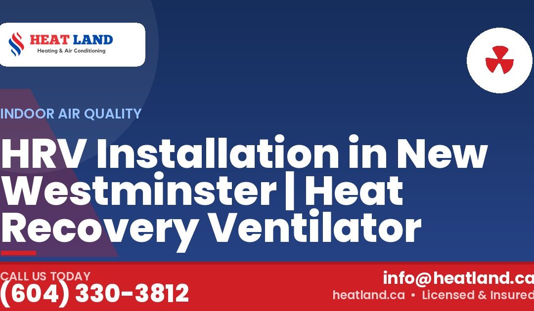 HRV Installation in New Westminster | Heat Recovery Ventilator — HeatLand Heating & Cooling, licensed HVAC in Greater Vancouver. Call (604) 330-3812.