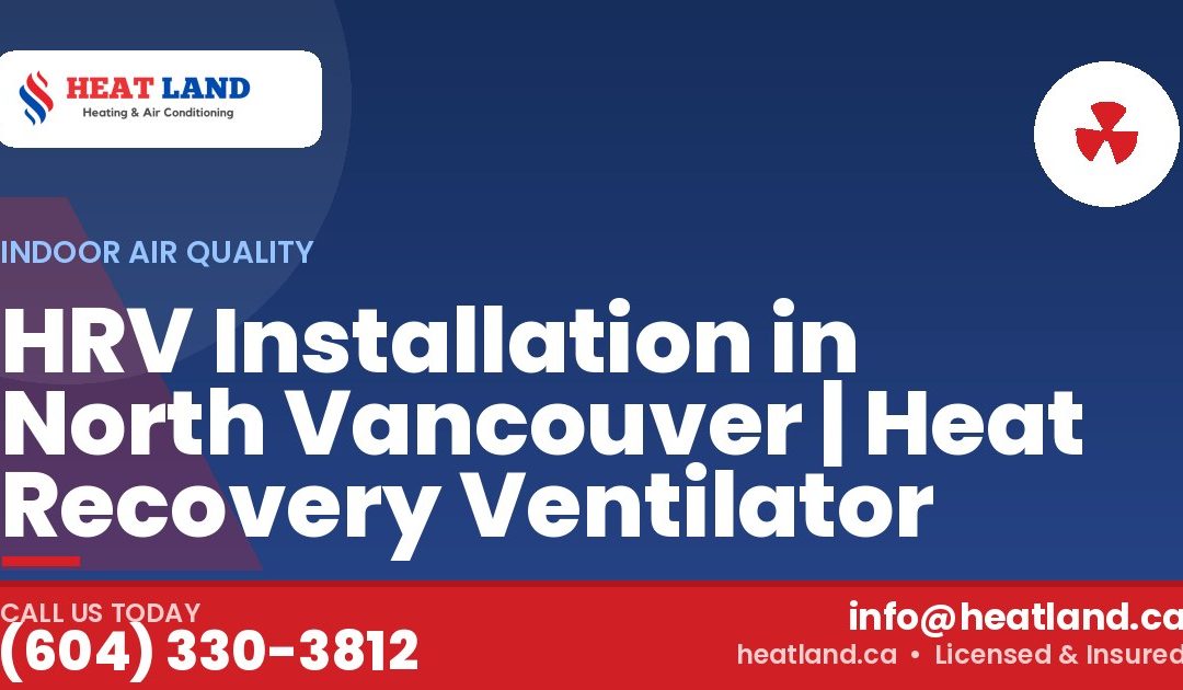 HRV Installation in North Vancouver | Heat Recovery Ventilator — HeatLand Heating & Cooling, licensed HVAC in Greater Vancouver. Call (604) 330-3812.