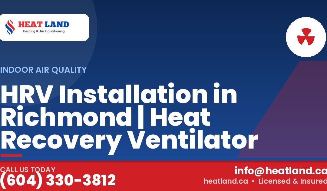 HRV Installation in Richmond | Heat Recovery Ventilator — HeatLand Heating & Cooling, licensed HVAC in Greater Vancouver. Call (604) 330-3812.