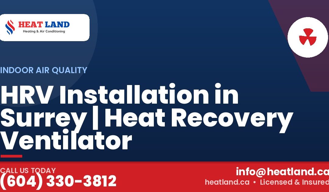 HRV Installation in Surrey | Heat Recovery Ventilator — HeatLand Heating & Cooling, licensed HVAC in Greater Vancouver. Call (604) 330-3812.
