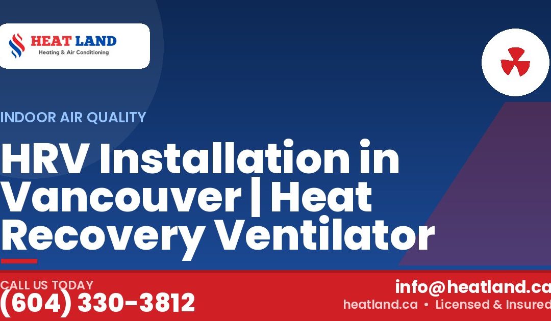 HRV Installation in Vancouver | Heat Recovery Ventilator — HeatLand Heating & Cooling, licensed HVAC in Greater Vancouver. Call (604) 330-3812.