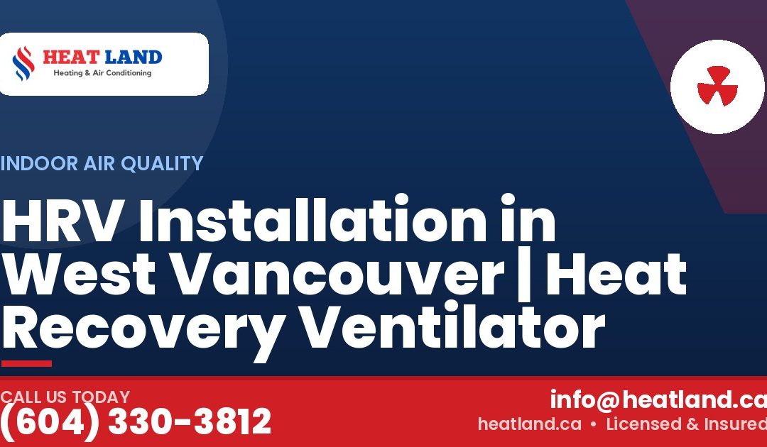 HRV Installation in West Vancouver | Heat Recovery Ventilator — HeatLand Heating & Cooling, licensed HVAC in Greater Vancouver. Call (604) 330-3812.