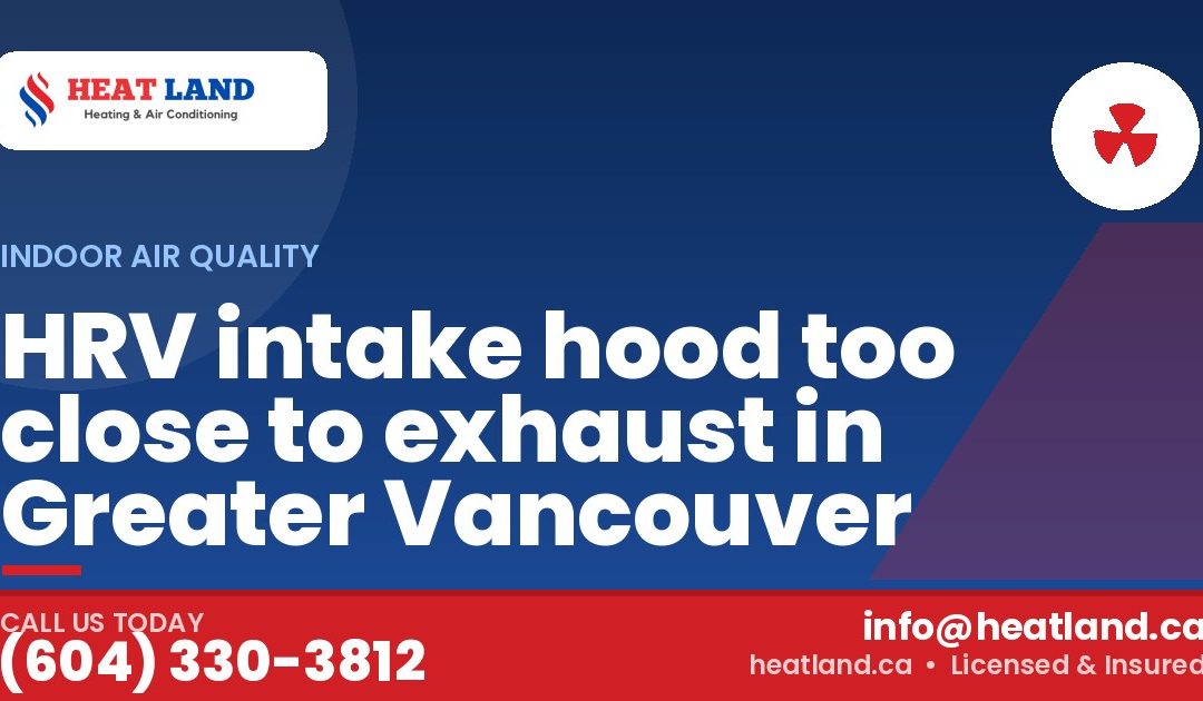 HRV intake hood too close to exhaust in Greater Vancouver — HeatLand Heating & Cooling, licensed HVAC in Greater Vancouver. Call (604) 330-3812.