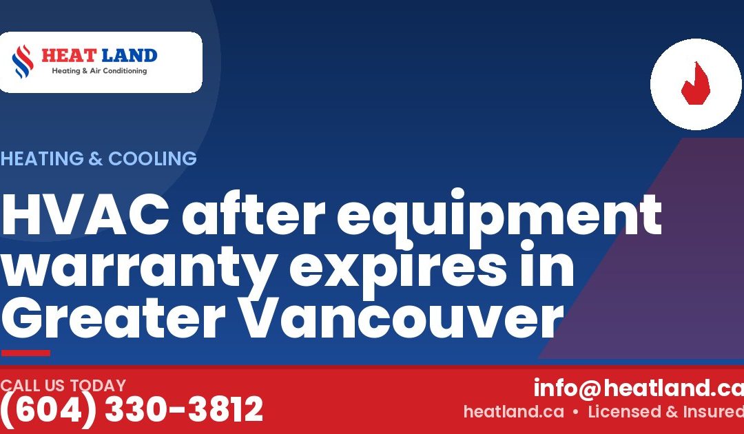 HVAC after equipment warranty expires in Greater Vancouver — HeatLand Heating & Cooling, licensed HVAC in Greater Vancouver. Call (604) 330-3812.