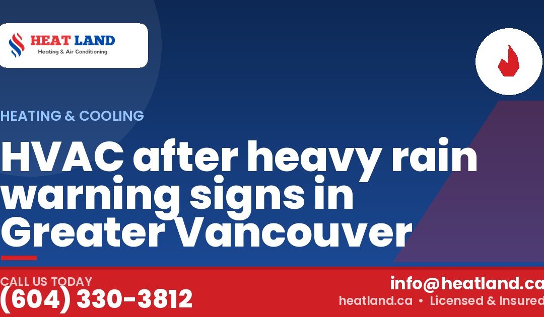 HVAC after heavy rain warning signs in Greater Vancouver — HeatLand Heating & Cooling, licensed HVAC in Greater Vancouver. Call (604) 330-3812.