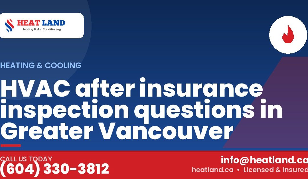 HVAC after insurance inspection questions in Greater Vancouver — HeatLand Heating & Cooling, licensed HVAC in Greater Vancouver. Call (604) 330-3812.