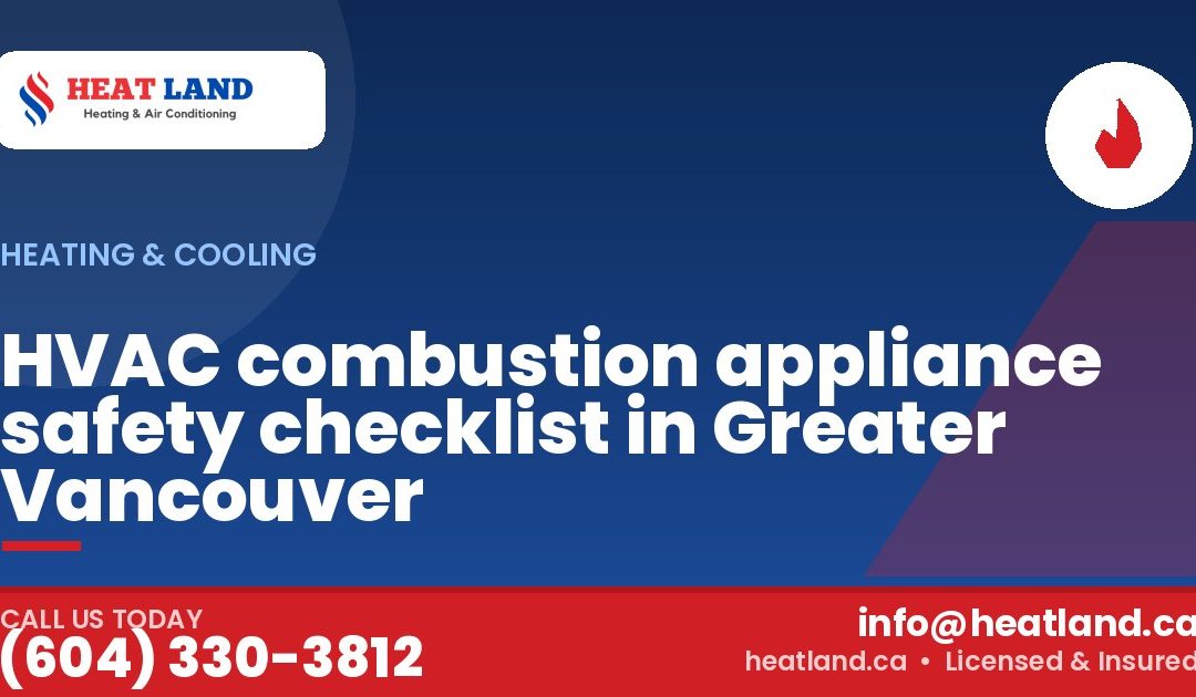 HVAC combustion appliance safety checklist in Greater Vancouver — HeatLand Heating & Cooling, licensed HVAC in Greater Vancouver. Call (604) 330-3812.