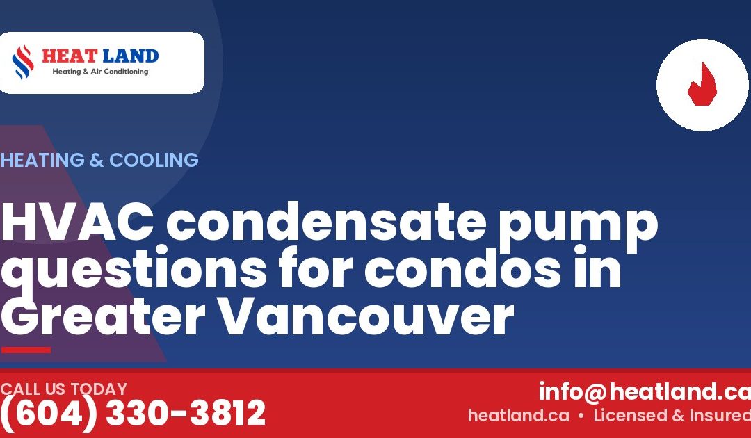 HVAC condensate pump questions for condos in Greater Vancouver — HeatLand Heating & Cooling, licensed HVAC in Greater Vancouver. Call (604) 330-3812.