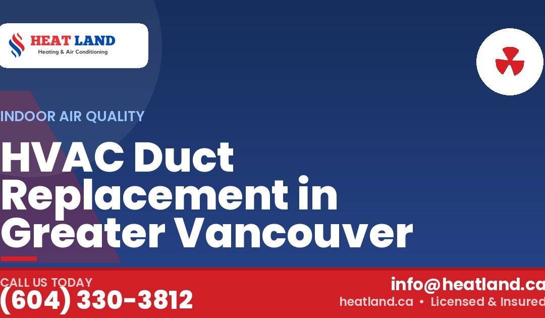 HVAC Duct Replacement in Greater Vancouver — HeatLand Heating & Cooling, licensed HVAC in Greater Vancouver. Call (604) 330-3812.