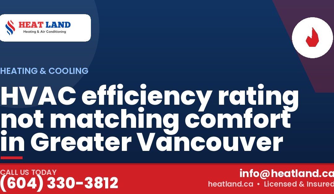 HVAC efficiency rating not matching comfort in Greater Vancouver — HeatLand Heating & Cooling, licensed HVAC in Greater Vancouver. Call (604) 330-3812.
