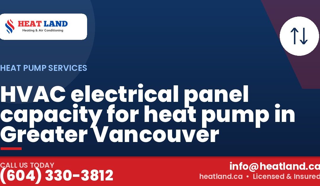 HVAC electrical panel capacity for heat pump in Greater Vancouver — HeatLand Heating & Cooling, licensed HVAC in Greater Vancouver. Call (604) 330-3812.