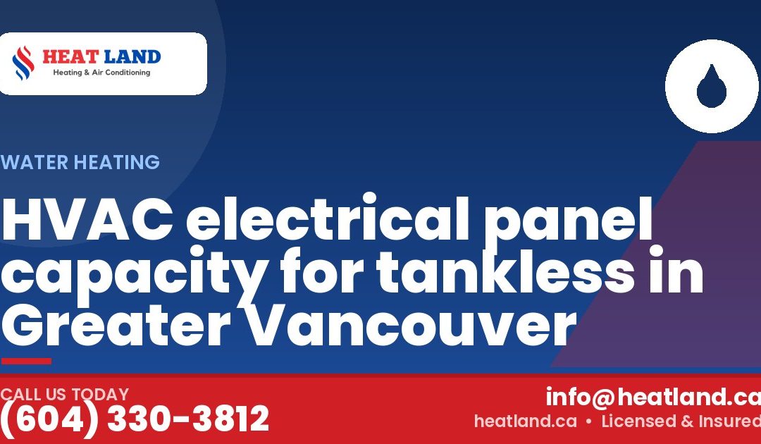 HVAC electrical panel capacity for tankless in Greater Vancouver — HeatLand Heating & Cooling, licensed HVAC in Greater Vancouver. Call (604) 330-3812.