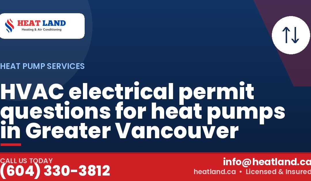 HVAC electrical permit questions for heat pumps in Greater Vancouver — HeatLand Heating & Cooling, licensed HVAC in Greater Vancouver. Call (604) 330-3812.