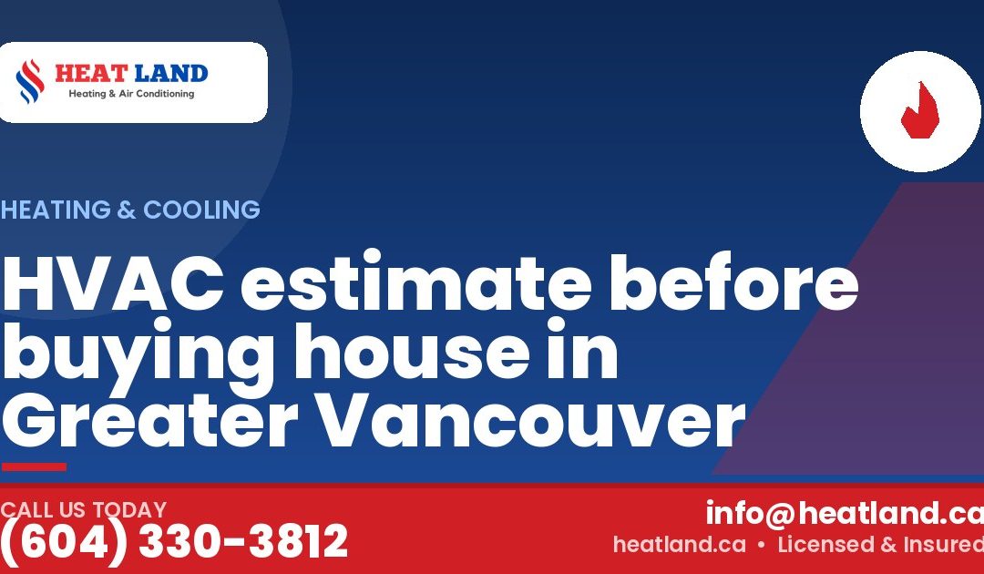 HVAC estimate before buying house in Greater Vancouver — HeatLand Heating & Cooling, licensed HVAC in Greater Vancouver. Call (604) 330-3812.