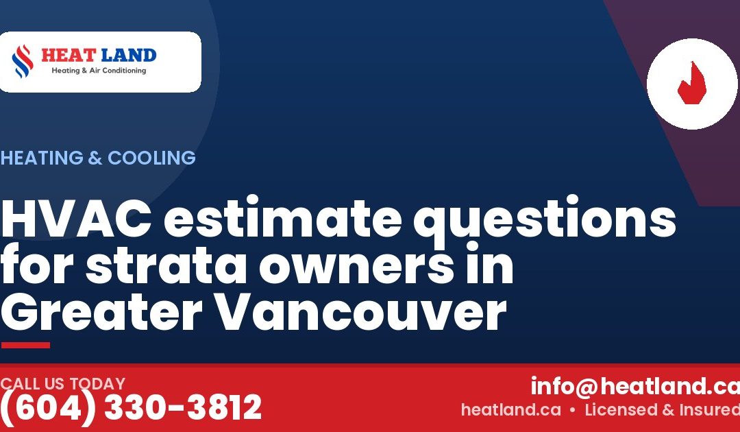 HVAC estimate questions for strata owners in Greater Vancouver — HeatLand Heating & Cooling, licensed HVAC in Greater Vancouver. Call (604) 330-3812.