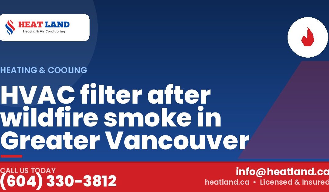 HVAC filter after wildfire smoke in Greater Vancouver — HeatLand Heating & Cooling, licensed HVAC in Greater Vancouver. Call (604) 330-3812.
